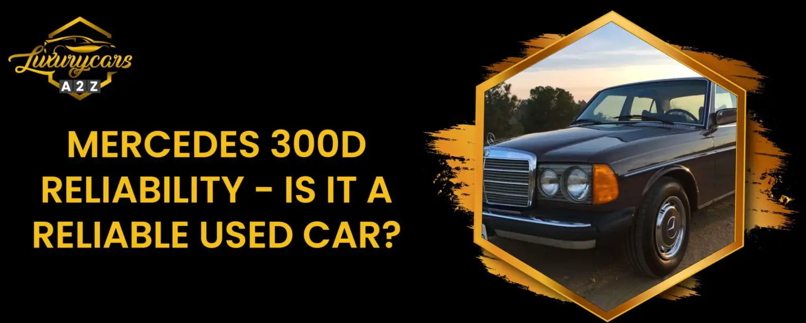 Mercedes 300d tillförlitlighet - är det en pålitlig begagnad bil?